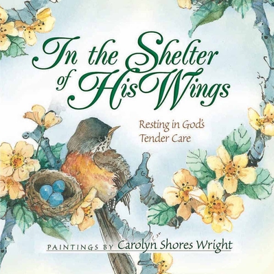 In the Shelter of His Wings: Resting in God's Tender Care - Wright, Carolyn Shores