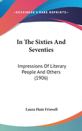 In The Sixties And Seventies: Impressions Of Literary People And Others (1906)