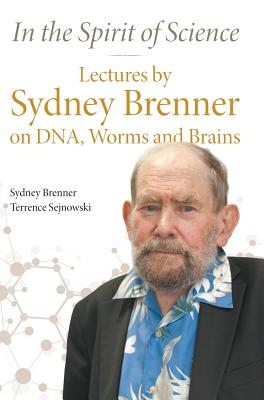 In The Spirit Of Science: Lectures By Sydney Brenner On Dna, Worms And Brains - Brenner, Sydney, and Sejnowski, Terrence