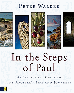 In the Steps of Paul: An Illustrated Guide to the Apostle's Life and Journeys - Walker, Peter