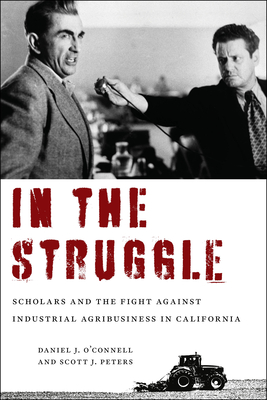 In the Struggle: Scholars and the Fight Against Industrial Agribusiness in California - O'Connell, Daniel J, and Peters, Scott J