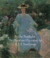 In the Sunlight: The Floral and Figurative Art of J.H. Twachtman