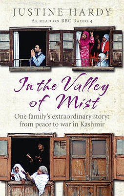 In the Valley of Mist: Kashmir's long war: one family's extraordinary story - Hardy, Justine