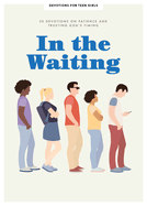 In the Waiting - Teen Girls' Devotional: 30 Devotions on Why Patience Is a Good Thing Volume 9