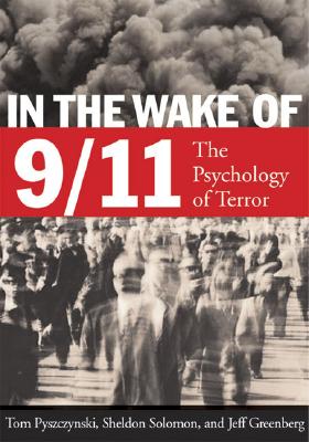 In the Wake of 9-11: The Psychology of Terror - Pyszczynski, Thomas A, and Solomon, Sheldon, Ph.D., and Greenburg, Jeff