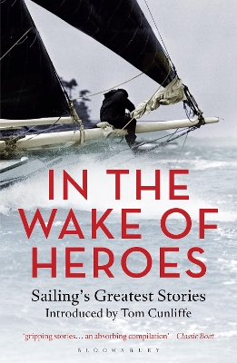 In the Wake of Heroes: Sailing's Greatest Stories Introduced by Tom Cunliffe - Cunliffe, Tom (Editor)