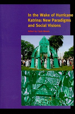 In the Wake of Hurricane Katrina: New Paradigms and Social Visions - Woods, Clyde (Editor)