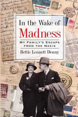 In the Wake of Madness: My Family's Escape from the Nazis - Denny, Bettie Lennett