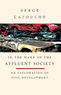 In the Wake of the Affluent Society: An Exploration of Post-Development