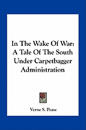 In The Wake Of War: A Tale Of The South Under Carpetbagger Administration