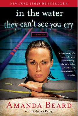 In the Water They Can't See You Cry: A Memoir - Beard, Amanda, and Paley, Rebecca