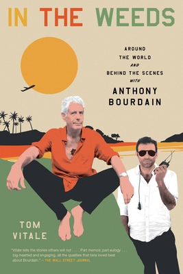 In the Weeds: Around the World and Behind the Scenes with Anthony Bourdain - Vitale, Tom