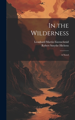 In the Wilderness - Hichens, Robert Smythe, and Eisenschmid, Leonhard Martin