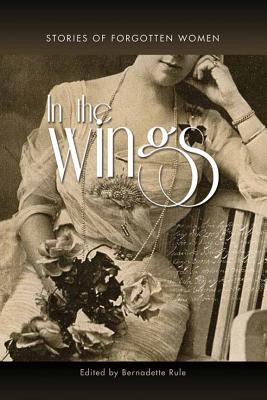 In the Wings: Stories of Forgotten Women - Rule, Bernadette (Editor)