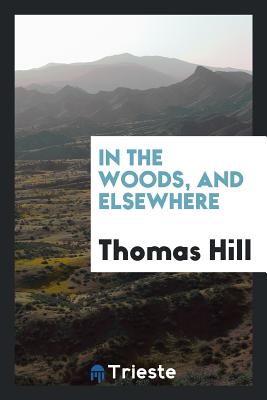 In the Woods, and Elsewhere - Hill, Thomas