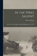 In the Ypres Salient; the Story of a Fortnight's Canadian Fighting, June 2-16, 1916