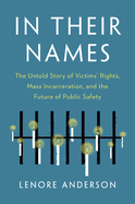 In Their Names: The Untold Story of Victims' Rights, Mass Incarceration, and the Future of Public Safety
