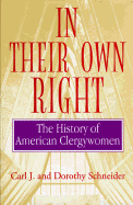 In Their Own Right: The History of American Clergywomen - Schneider, Carl J, and Schneider, Dorothy