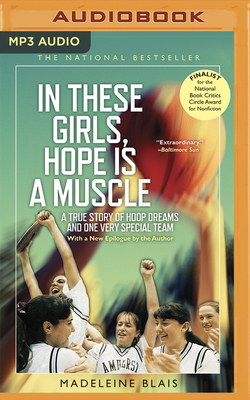 In These Girls, Hope Is a Muscle: A True Story of Hoop Dreams and One Very Special Team - Blais, Madeleine, and Traister, Christina (Read by)