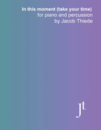 In this moment (take your time) for piano and percussion: Full bound score and parts for performance, study, and review