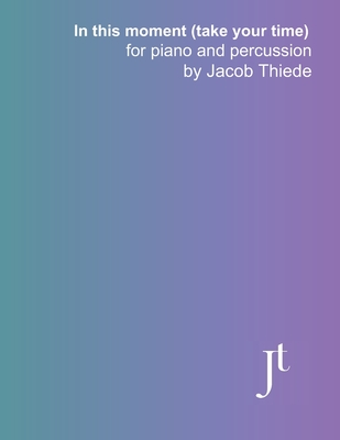 In this moment (take your time) for piano and percussion: Full bound score and parts for performance, study, and review - Thiede, Jacob