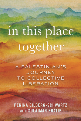 In This Place Together: A Palestinian's Journey to Collective Liberation - Eilberg-Schwartz, Penina, and Khatib, Sulaiman