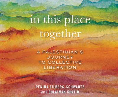 In This Place Together: A Palestinians Journey to Collective Liberation - Khatib, Sulaiman, and Eilberg-Schwartz, Penina, and Simmons, Paula (Read by)