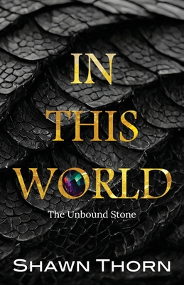 In This World: The Unbound Stone - Thorn, Shawn