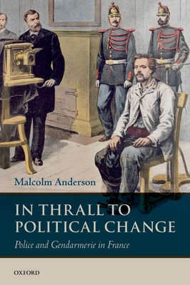 In Thrall to Political Change: Police and Gendarmerie in France - Anderson, Malcolm