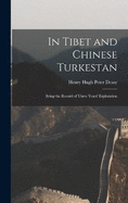 In Tibet and Chinese Turkestan: Being the Record of Three Years' Exploration