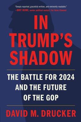 In Trump's Shadow: The Battle for 2024 and the Future of the GOP - Drucker, David M