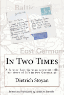 In Two Times: A Former East German Scientist Tells His Story of Life in Two Germanies