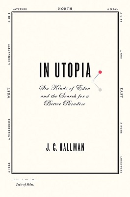 In Utopia: Six Kinds of Eden and the Search for a Better Paradise - Hallman, J C