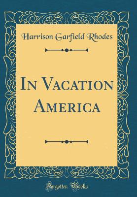 In Vacation America (Classic Reprint) - Rhodes, Harrison Garfield