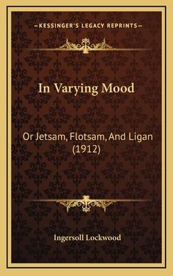 In Varying Mood: Or Jetsam, Flotsam, and Ligan (1912) - Lockwood, Ingersoll