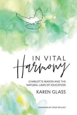 In Vital Harmony: Charlotte Mason and the Natural Laws of Education - Glass, Karen