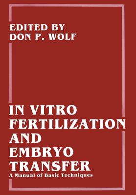 In Vitro Fertilization and Embryo Transfer: A Manual of Basic Techniques - Bavister, Barry D, and Wolf, Don P (Editor), and Gerrity, Marybeth B