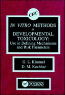 In Vitro Methods in Developmental Toxicology: Use in Defining Mechanisms and Risk Parameters - Kimmel, Gary L, and Kochhar, Devendra M