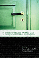 In Whatever Houses We May Visit: An Anthology of Poems That Have Inspired Physicians - Hartman, Thomas, Monsignor (Editor), and LaCombe, Michael A (Editor)
