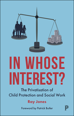 In Whose Interest?: The Privatisation of Child Protection and Social Work - Jones, Ray