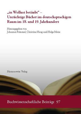 In Wollust Betaubt' - Unzuchtige Bucher Im Deutschsprachigen Raum Im 18. Und 19. Jahrhundert - Frimmel, Johannes (Editor), and Haug, Christine (Editor), and Meise, Christine (Editor)