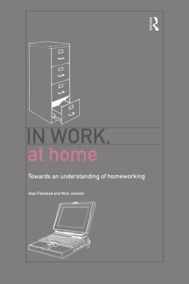 In Work, At Home: Towards an Understanding of Homeworking - Felstead, Alan, and Jewson, Nick