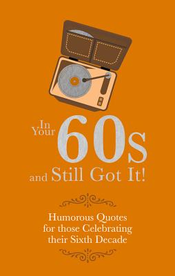 In Your 60s and Still Got It!: Humorous Quotes for those Celebrating their Sixth Decade - Besley, Adrian