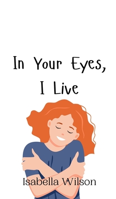 In Your Eyes, I Live - Wilson, Isabella