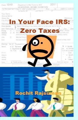 In Your Face IRS: Zero Taxes - Rajsuman, Rochit, Dr.