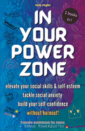 In Your Powerzone: Elevate Your Social Skills And Self-Esteem, Tackle Social Anxiety, And Build Your Confidence Without Burnout: A Self-Help Guidebook For Teens