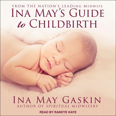 Ina May's Guide to Childbirth - Kaye, Randye (Read by), and Gaskin, Ina May