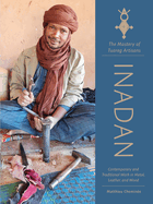 Inadan, the Mastery of Tuareg Artisans: Contemporary and Traditional Work in Metal, Leather, and Wood
