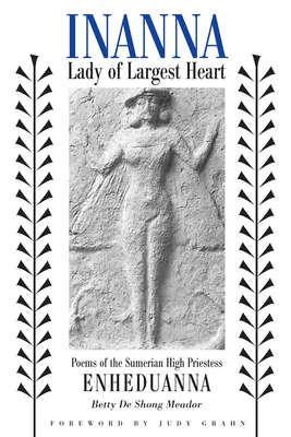 Inanna, Lady of Largest Heart: Poems of the Sumerian High Priestess Enheduanna - Meador, Betty de Shong