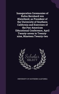 Inauguration Ceremonies of Rufus Bernhard von KleinSmid, as President of the University of Southern California and Exercises of the Pan-American Educational Conference, April Twenty-seven to Twenty-nine, Nineteen Twenty-two - University of Southern California (Creator)